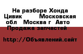  На разборе Хонда Цивик 1990 - Московская обл., Москва г. Авто » Продажа запчастей   